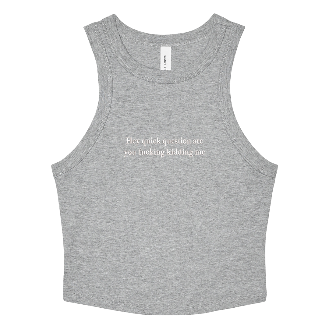 Gray crop tank top with 'Hey quick question are you fucking kidding me' text on a white background