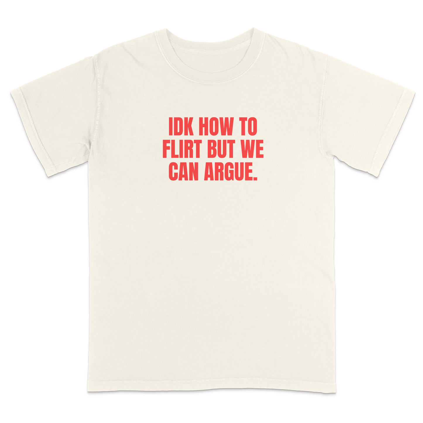 Front view of a ivory graphic T-shirt featuring the bold red statement "IDK HOW TO FLIRT BUT WE CAN ARGUE." centered across the chest in large uppercase block lettering. This funny sarcastic T-shirt combines relationship humor with bold typography, making it a casual streetwear design for adults with a playful sense of humor.