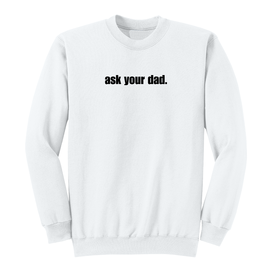 Front view of a white crewneck sweatshirt featuring the bold black phrase "ask your dad." centered across the chest. The minimalist graphic design offers a clean, modern look with sarcastic humor, making it a comfortable casual sweatshirt for everyday wear.