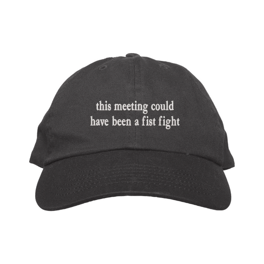 Black cap with text 'this meeting could have been a fist fight' on a white background