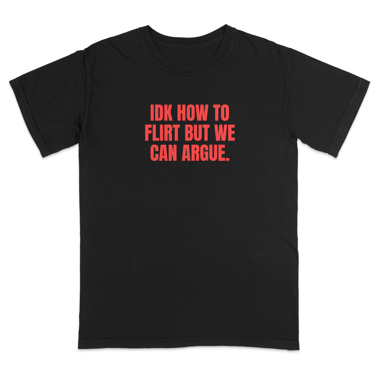 Front view of a black graphic T-shirt featuring the bold red statement "IDK HOW TO FLIRT BUT WE CAN ARGUE." centered across the chest in large uppercase block lettering. This funny sarcastic T-shirt combines relationship humor with bold typography, making it a casual streetwear design for adults with a playful sense of humor.
