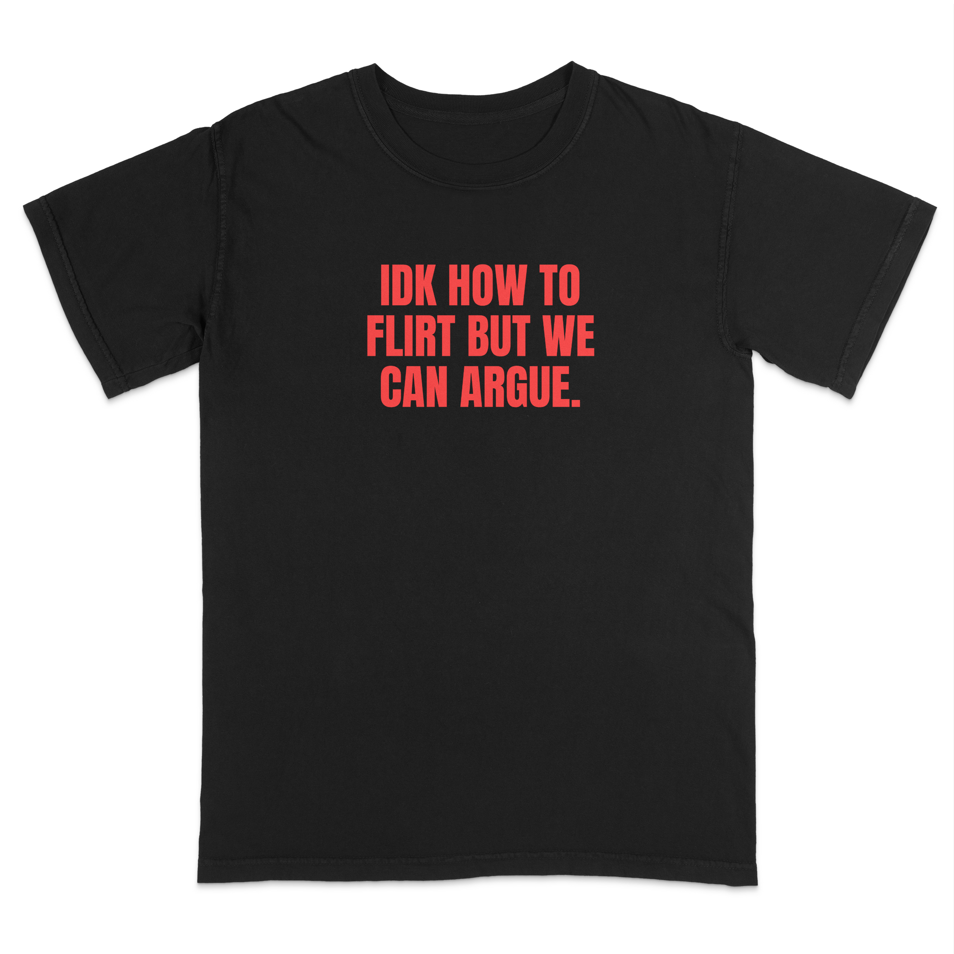 Front view of a black graphic T-shirt featuring the bold red statement "IDK HOW TO FLIRT BUT WE CAN ARGUE." centered across the chest in large uppercase block lettering. This funny sarcastic T-shirt combines relationship humor with bold typography, making it a casual streetwear design for adults with a playful sense of humor.