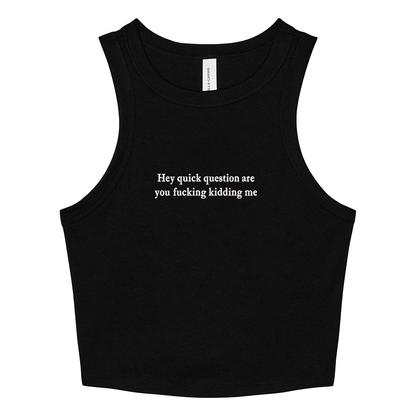 Black crop tank top with 'Hey quick question are you fucking kidding me' text on a white background