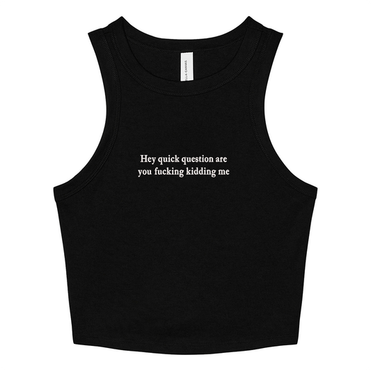 Black crop tank top with 'Hey quick question are you fucking kidding me' text on a white background