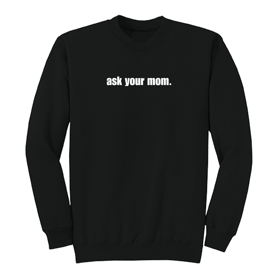 Front view of a black crewneck sweatshirt featuring the bold white phrase "ask your mom." centered across the chest. This minimalist graphic sweatshirt combines a clean, modern design with subtle sarcastic humor, making it a versatile choice for casual everyday wear.