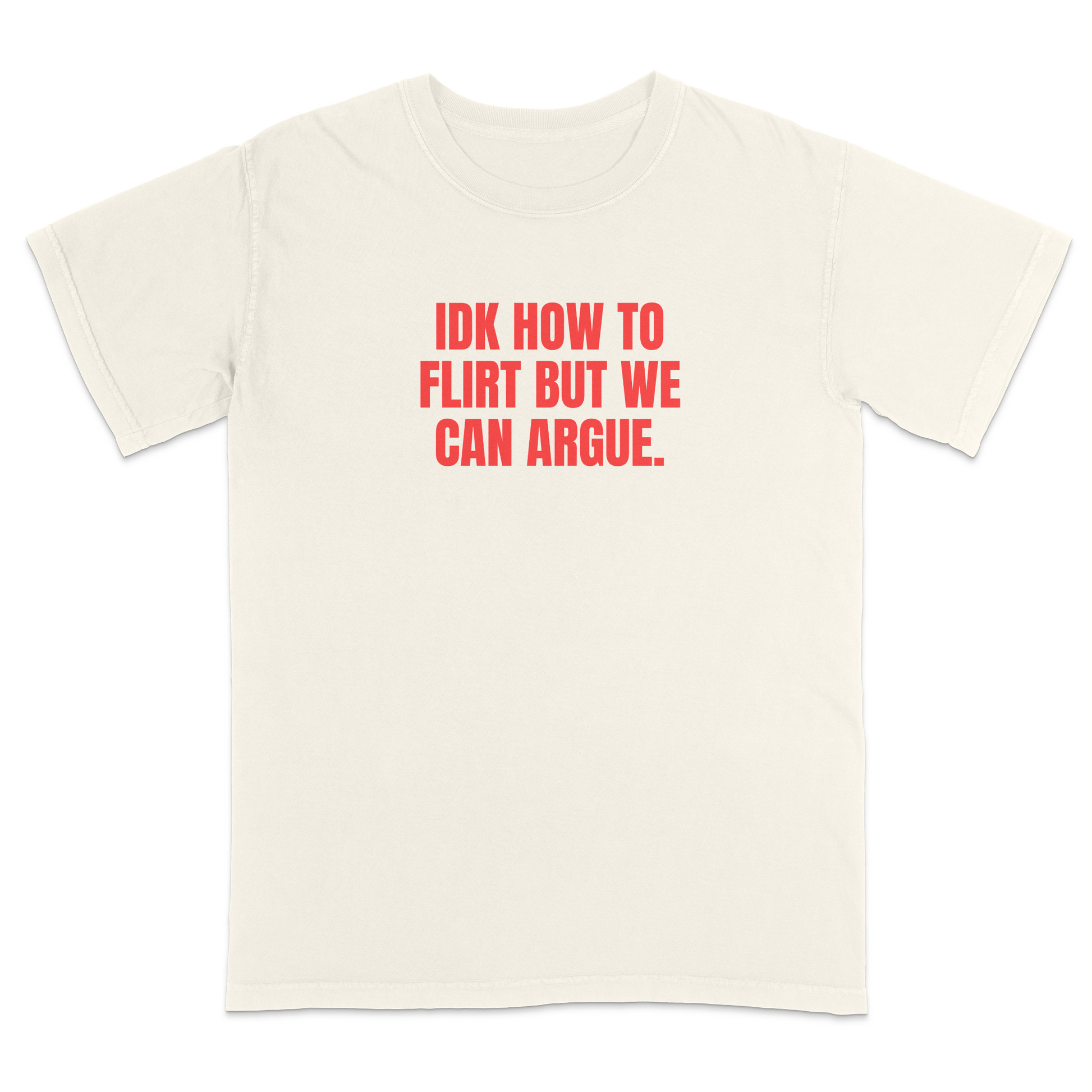 Front view of a ivory graphic T-shirt featuring the bold red statement "IDK HOW TO FLIRT BUT WE CAN ARGUE." centered across the chest in large uppercase block lettering. This funny sarcastic T-shirt combines relationship humor with bold typography, making it a casual streetwear design for adults with a playful sense of humor.