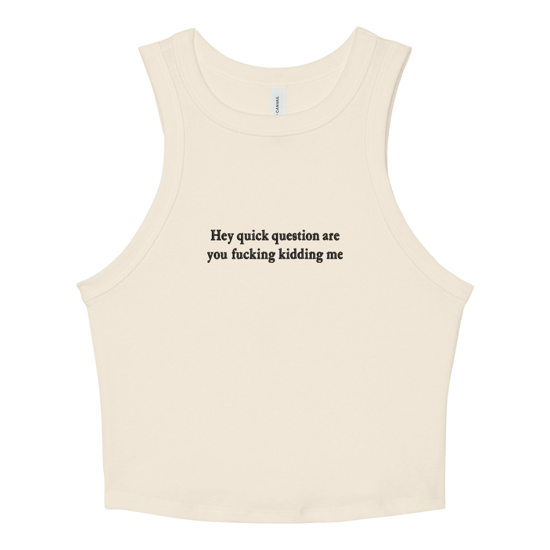 Natural crop tank top with 'Hey quick question are you fucking kidding me' text on a white background