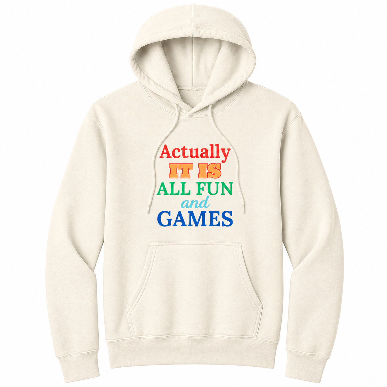 Front view of a natural pullover hoodie featuring the phrase "Actually IT IS ALL FUN and GAMES" in stacked multicolored typography. "Actually" is red, "IT IS" is gold with a red outline, "ALL FUN" is green, "and" is written in light blue script, and "GAMES" is bold blue. The drawstrings naturally drape over the design, creating a realistic product mockup. This colorful retro-inspired graphic hoodie is perfect for casual wear, game nights, parties, and anyone with a playful sense of humor.