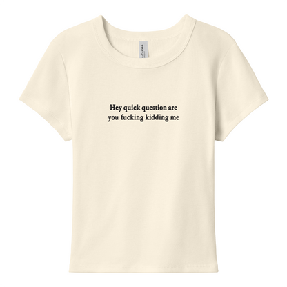 Natural baby tee with 'Hey quick question are you fucking kidding me' text on a white background