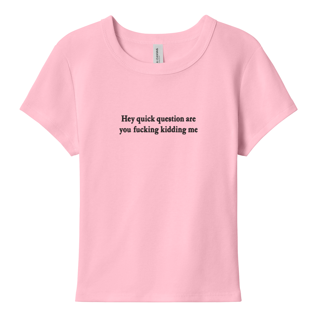 Pink baby tee with 'Hey quick question are you fucking kidding me' text on a white background