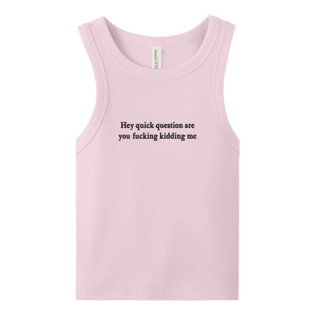 Pink crop tank top with 'Hey quick question are you fucking kidding me' text on a white background