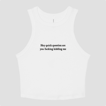 White crop tank top with 'Hey quick question are you fucking kidding me' text on a white background