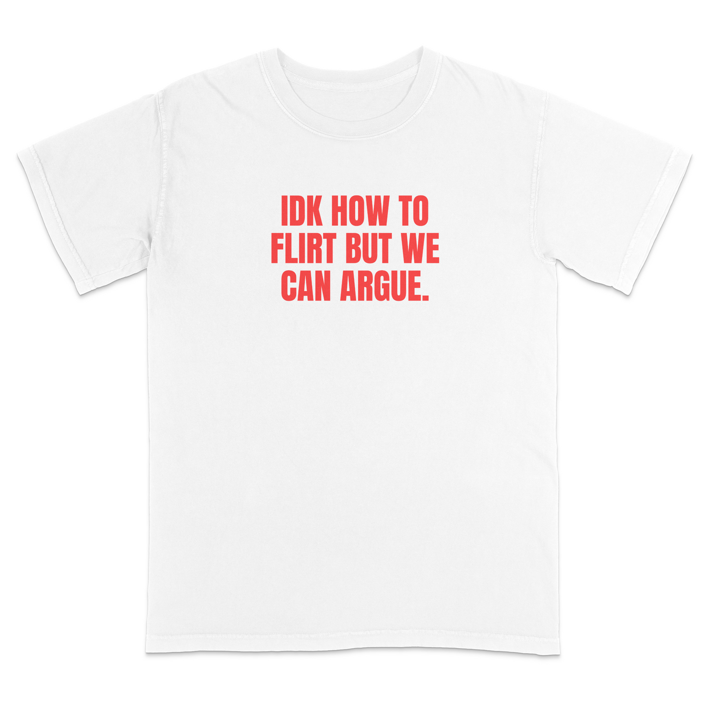 Front view of a white graphic T-shirt featuring the bold red statement "IDK HOW TO FLIRT BUT WE CAN ARGUE." centered across the chest in large uppercase block lettering. This funny sarcastic T-shirt combines relationship humor with bold typography, making it a casual streetwear design for adults with a playful sense of humor.