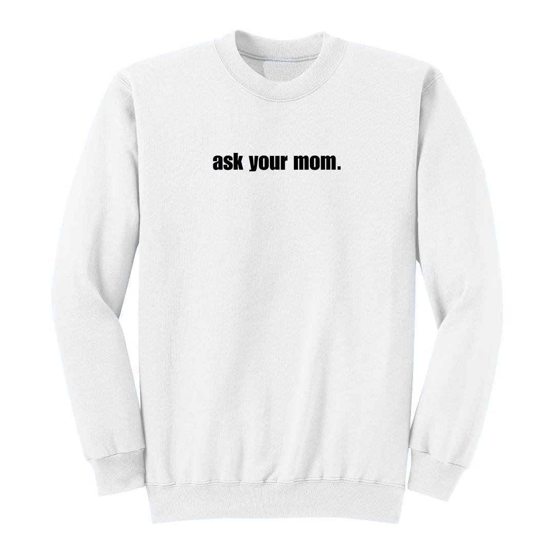 Front view of a white crewneck sweatshirt featuring the bold black phrase "ask your mom." centered across the chest. This minimalist graphic sweatshirt combines a clean, modern design with subtle sarcastic humor, making it a versatile choice for casual everyday wear.