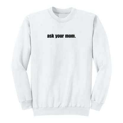 Front view of a white crewneck sweatshirt featuring the bold black phrase "ask your mom." centered across the chest. This minimalist graphic sweatshirt combines a clean, modern design with subtle sarcastic humor, making it a versatile choice for casual everyday wear.