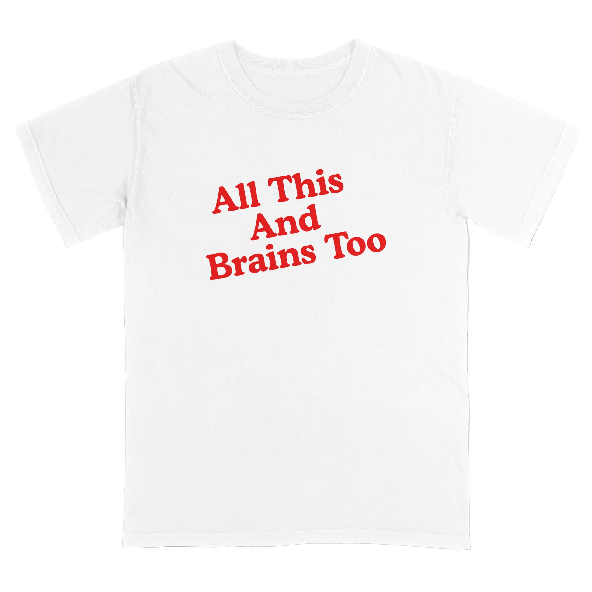 White t-shirt with red text 'All This And Brains Too' on a light gray background