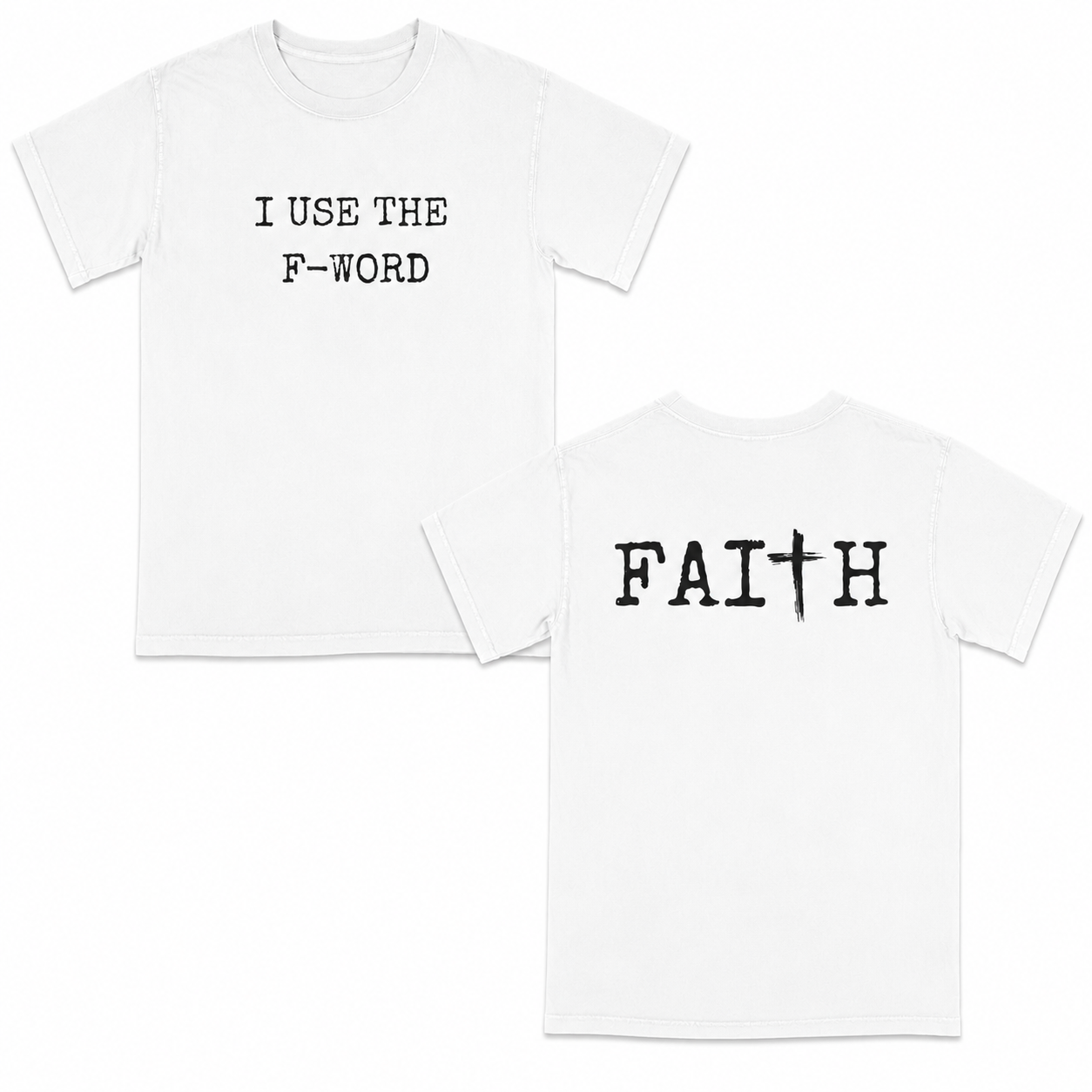 White t-shirt with 'I USE THE F-WORD' on the front and 'FAITH' on the back, displayed on a white background.