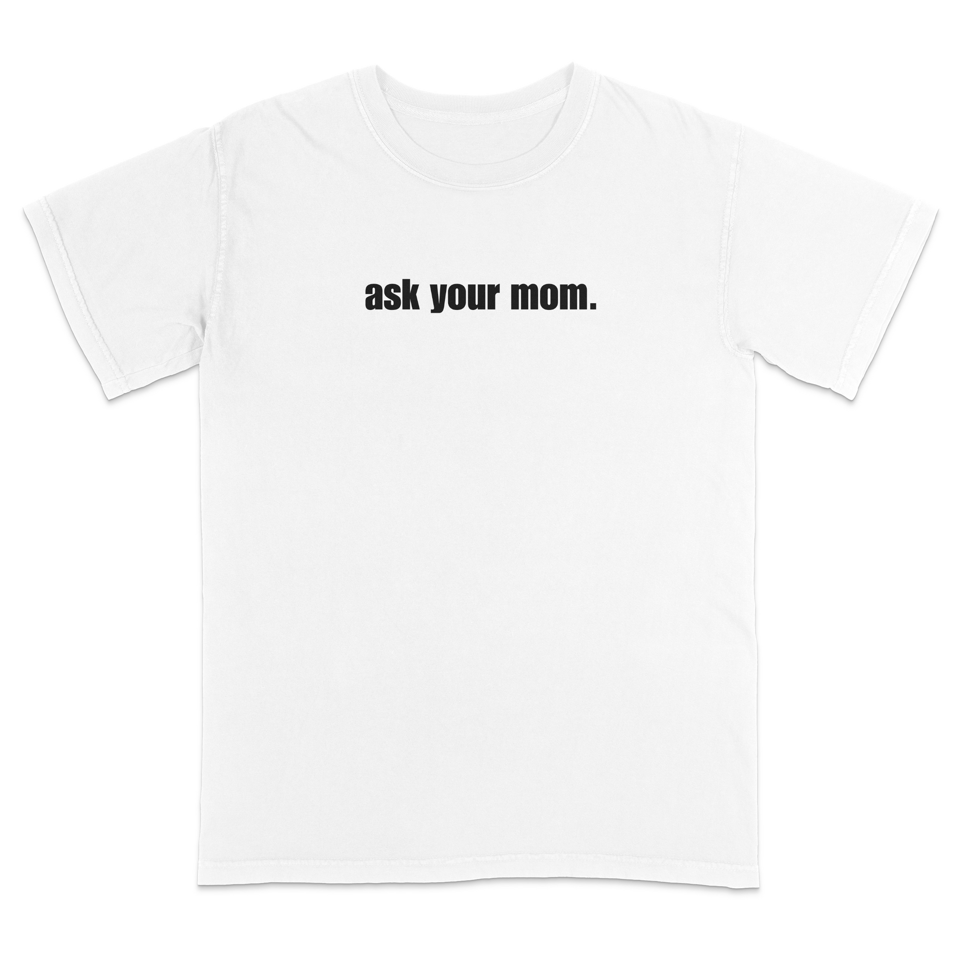 Front view of a white graphic T-shirt featuring the bold black phrase "ask your mom." centered across the chest. This minimalist sarcastic design offers a clean, modern look that's perfect for casual everyday wear and fans of subtle, humorous apparel.