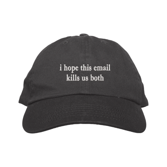 Black cap with text 'i hope this email kills us both' on a white background