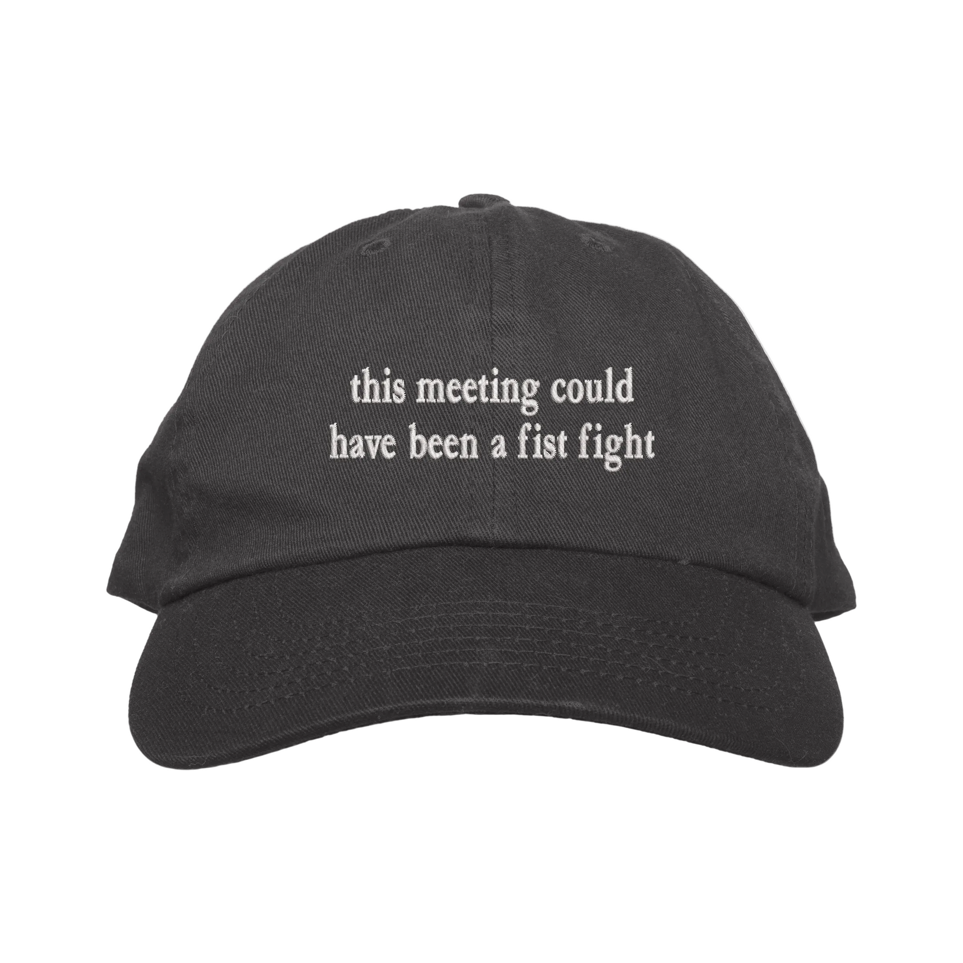 Black cap with text 'this meeting could have been a fist fight' on a white background