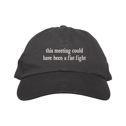 Black cap with text 'this meeting could have been a fist fight' on a white background